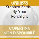 Stephen Ferris - By Your Porchlight cd