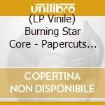 (LP Vinile) Burning Star Core - Papercuts Theater (2 Lp) vinile