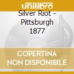 Silver Riot - Pittsburgh 1877 cd