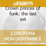 Crown princes of funk: the last set cd musicale di Freddi/henghi and th