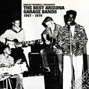 Hadley Murrell Presents: Best Arizona Garage Bands 1967-1970 / Various cd musicale di Artisti Vari