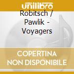 Robitsch / Pawlik - Voyagers cd musicale di Robitsch / Pawlik
