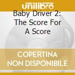 Baby Driver 2: The Score For A Score cd