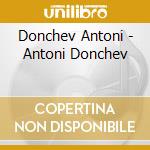 Donchev Antoni - Antoni Donchev cd musicale di Donchev Antoni