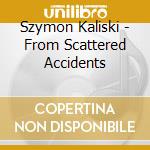 Szymon Kaliski - From Scattered Accidents cd musicale di Szymon Kaliski