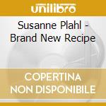 Susanne Plahl - Brand New Recipe cd musicale di Susanne Plahl