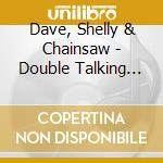 Dave, Shelly & Chainsaw - Double Talking Liars! cd