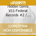 Hidden Gems V11-Federal Records #2 / Various - Hidden Gems V11-Federal Records #2 / Various cd musicale
