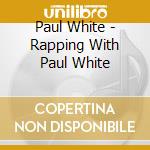 Paul White - Rapping With Paul White cd