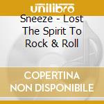 Sneeze - Lost The Spirit To Rock & Roll cd