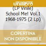 (LP Vinile) School Me! Vol.1 1968-1975 (2 Lp)