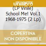 (LP Vinile) School Me! Vol.1 1968-1975 (2 Lp) vinile