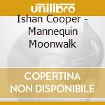 Ishan Cooper - Mannequin Moonwalk cd