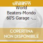 World Beaters-Mondo 60'S Garage - Vol. 1 cd