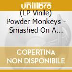 (LP Vinile) Powder Monkeys - Smashed On A Knee