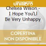 Chelsea Wilson - I Hope You'Ll Be Very Unhappy cd