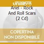 Ariel - Rock And Roll Scars (2 Cd) cd musicale di Ariel