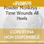 Powder Monkeys - Time Wounds All Heels cd musicale di Powder Monkeys