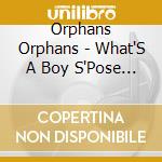 Orphans Orphans - What'S A Boy S'Pose To Do Ep cd musicale di Orphans Orphans