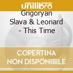 Grigoryan Slava & Leonard - This Time cd musicale di Grigoryan Slava & Leonard