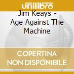 Jim Keays - Age Against The Machine cd musicale di Jim Keays