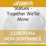 Statues - Together We'Re Alone cd musicale di Statues