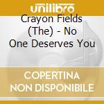 Crayon Fields (The) - No One Deserves You cd musicale di Crayon Fields