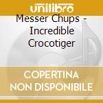 Messer Chups - Incredible Crocotiger cd