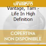 Vantage, Tam - Life In High Definition cd musicale di Vantage, Tam