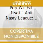 Pop Will Eat Itself - Anti Nasty League: International Deluxe Edition