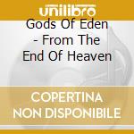 Gods Of Eden - From The End Of Heaven cd musicale di Gods Of Eden