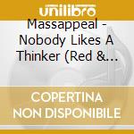 Massappeal - Nobody Likes A Thinker (Red & Black Splotched Vinyl) + Bar Of Life (Bonus 7-Inch) cd musicale di Massappeal