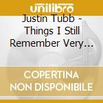 Justin Tubb - Things I Still Remember Very Well cd musicale di Justin Tubb