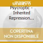 Psycroptic - Inherited Repression (The) cd musicale di Psycroptic
