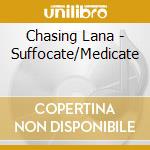 Chasing Lana - Suffocate/Medicate