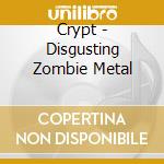 Crypt - Disgusting Zombie Metal cd musicale di Crypt