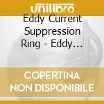 Eddy Current Suppression Ring - Eddy Current Suppression Ring cd musicale di Eddy Current Suppression Ring