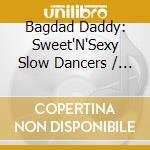Bagdad Daddy: Sweet'N'Sexy Slow Dancers / Various cd