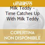 Milk Teddy - Time Catches Up With Milk Teddy