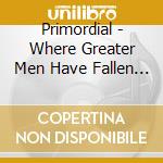 Primordial - Where Greater Men Have Fallen (2 Lp) cd musicale di Primordial