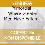 Primordial - Where Greater Men Have Fallen (2 Lp) cd