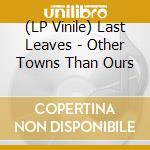 (LP Vinile) Last Leaves - Other Towns Than Ours