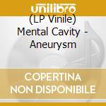 (LP Vinile) Mental Cavity - Aneurysm