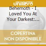 Behemoth - I Loved You At Your Darkest: Deluxe Edition cd musicale di Behemoth