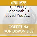 (LP Vinile) Behemoth - I Loved You At Your Darkest (Australian Exclusive Blood Red & Gold Coloured Vinyl) (2 Lp) lp vinile di Behemoth