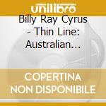 Billy Ray Cyrus - Thin Line: Australian Tour Edition cd musicale di Billy Ray Cyrus