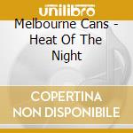 Melbourne Cans - Heat Of The Night cd musicale di Melbourne Cans