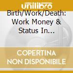 Birth/Work/Death: Work Money & Status In Country cd