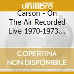 Carson - On The Air Recorded Live 1970-1973 (2 Cd) cd
