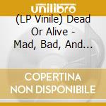 (LP Vinile) Dead Or Alive - Mad, Bad, And Dangerous To Know vinile